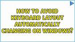 How to Avoid Keyboard Layout Automatically Changing on Windows 10