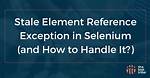 How to Avoid "Staleelementreferenceexception" in Selenium?