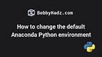 How to Change Default Anaconda Python Environment