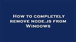 How to Completely Remove Node. Js from Windows