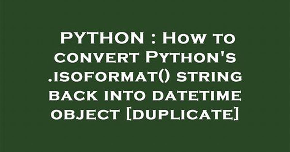 How to Convert Python's. Isoformat() String Back into Datetime Object [Duplicate]
