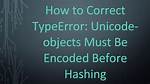 How to Correct Typeerror: Unicode-Objects Must Be Encoded Before Hashing?