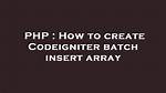 How to Create Codeigniter Batch Insert Array