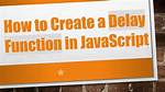 How to Create Javascript Delay Function [Duplicate]