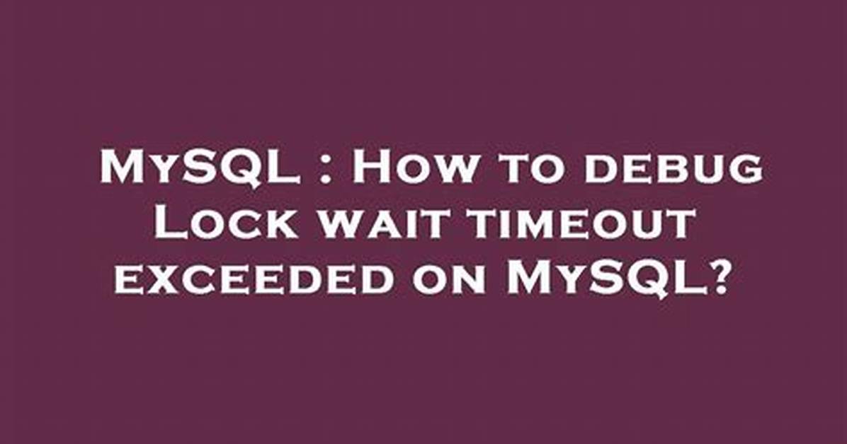How to Debug Lock Wait Timeout Exceeded on Mysql?