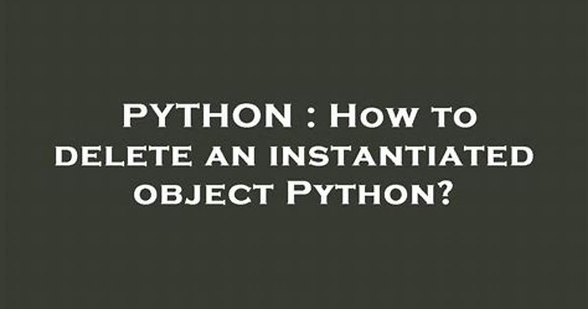 How to Delete an Instantiated Object Python?