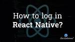 How to Do Logging in React Native