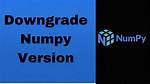 How to Downgrade Numpy?
