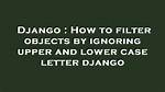 How to Filter Objects by Ignoring Upper and Lower Case Letter Django