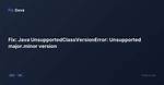 How to Fix Java. Lang. Unsupportedclassversionerror: Unsupported Major. Minor Version