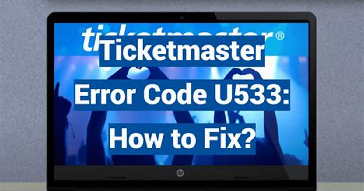 How to Fix Ticketmaster Error Code U533: a Complete Guide