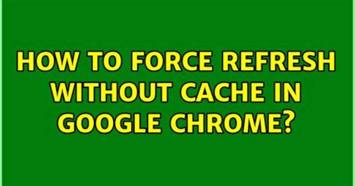 How to Force Refresh Without Cache in Google Chrome? [Duplicate]