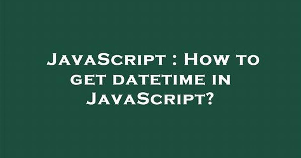How to Get Datetime in Javascript?