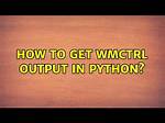 How to Get Wmctrl Output in Python