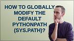How to Globally Modify the Default Pythonpath (Sys. Path)?
