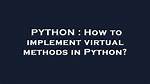 How to Implement Virtual Methods in Python?