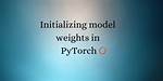 How to Initialize Weights in Pytorch?
