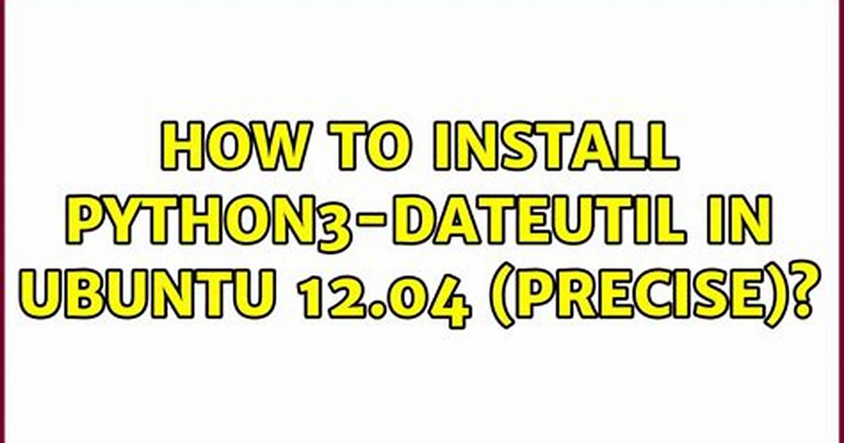 How to Install Python3-Dateutil in Ubuntu 12.04 (Precise)?