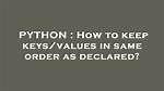 How to Keep Keys/Values in Same Order as Declared?