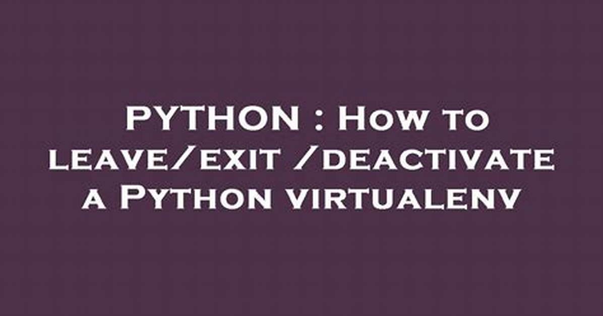 How to Leave/Exit/Deactivate a Python Virtualenv