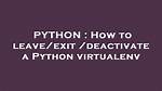 How to Leave/Exit/Deactivate a Python Virtualenv