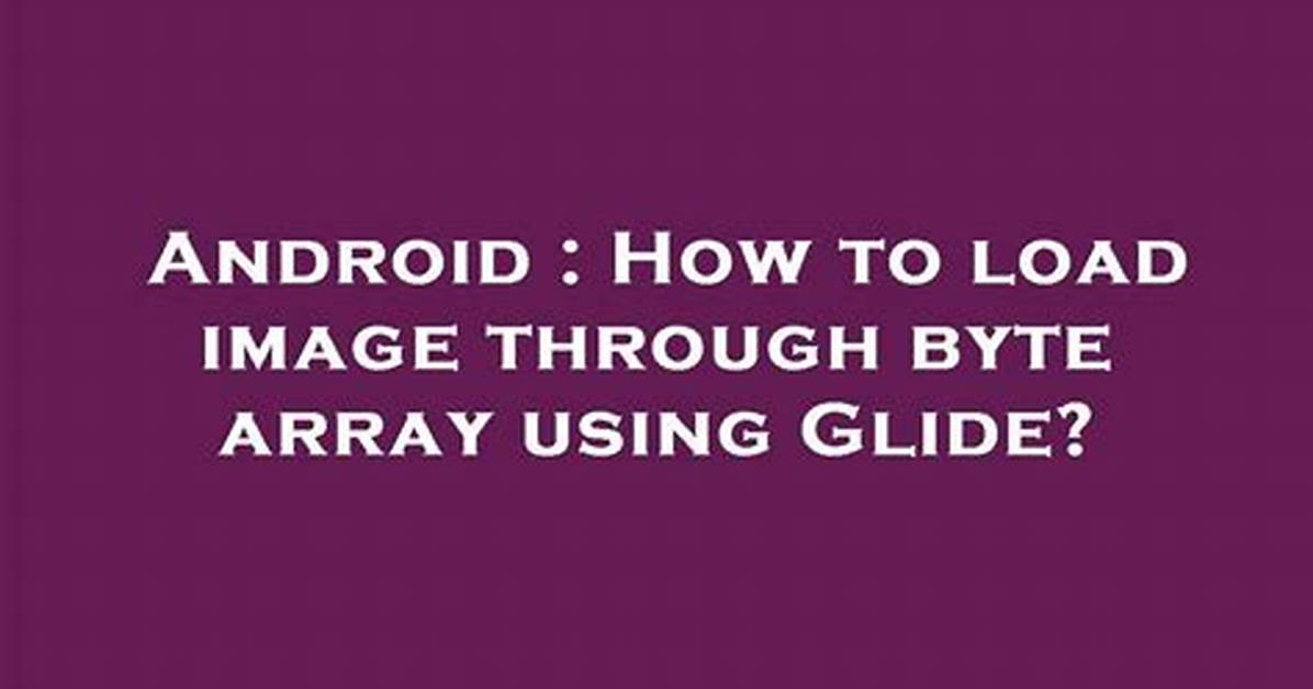 How to Load Image Through Byte Array Using Glide?
