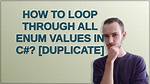 How to Loop Through All Enum Values in C#? [Duplicate]