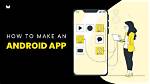 How to Make Android App?