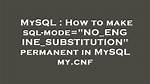 How to Make Sql-Mode="No_Engine_Substitution" Permanent in Mysql My. Cnf