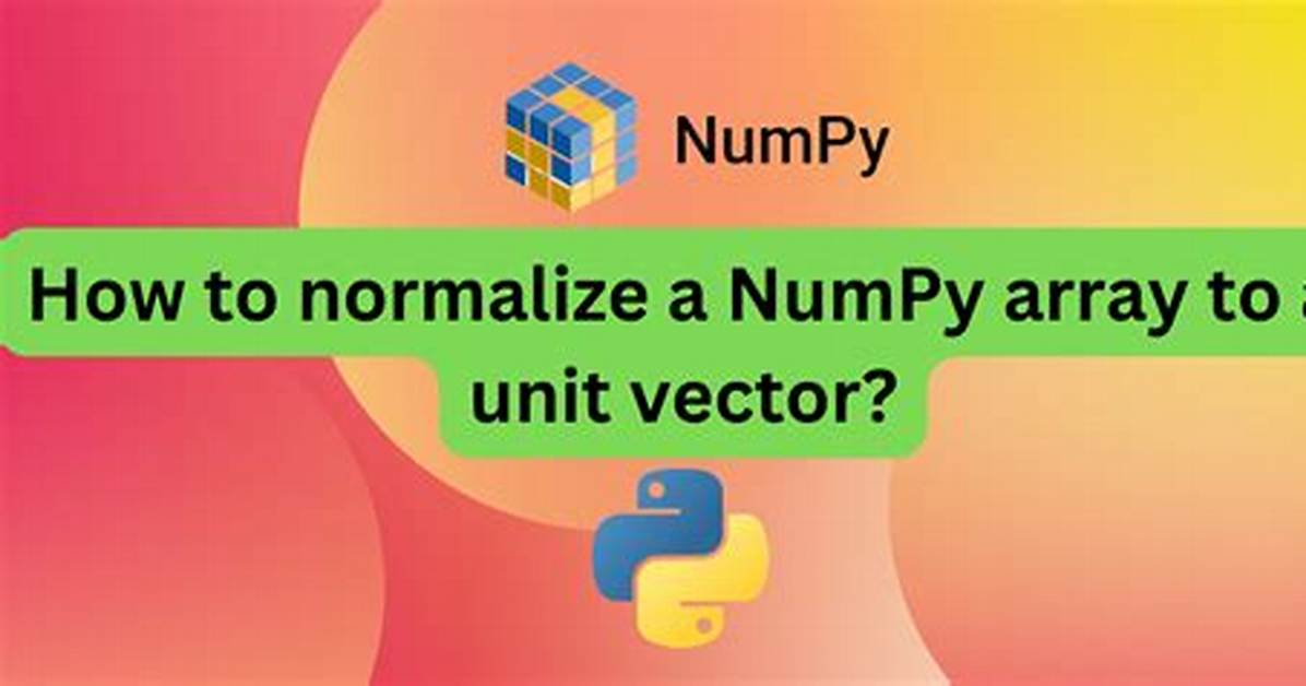 How to Normalize a Numpy Array to Within a Certain Range?