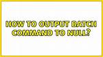 How to Output Batch Command to Null