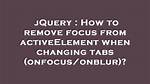 How to Remove Focus from activeElement When Changing Tabs (Onfocus/Onblur)?