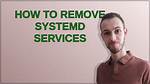 How to Remove Systemd Services