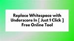 How to Replace Whitespaces with Underscore?