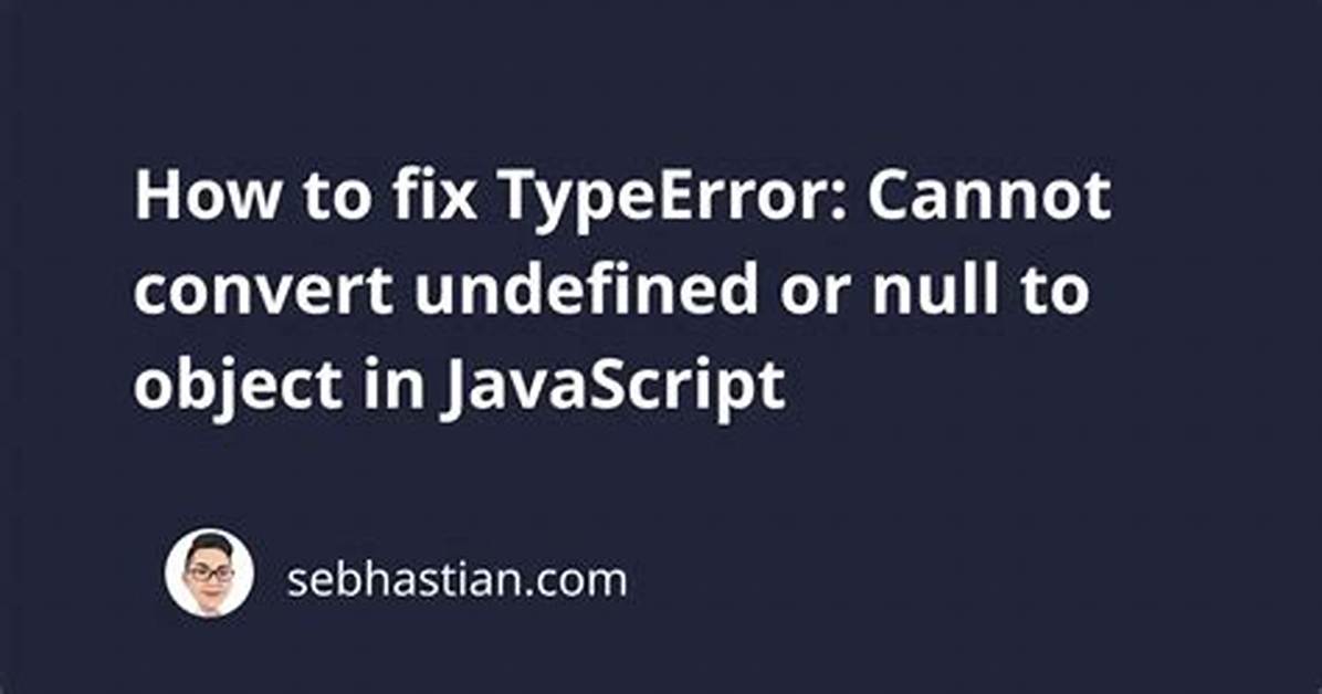 How to Resolve Typeerror: Cannot Convert Undefined or Null to Object