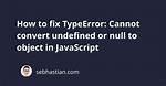 How to Resolve Typeerror: Cannot Convert Undefined or Null to Object