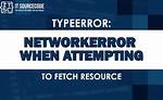 How to Resolve "Typeerror: Networkerror When Attempting to Fetch Resource."