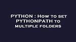 How to Set Pythonpath to Multiple Folders