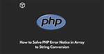 How to Solve Php Error 'Notice: Array to String Conversion In. ..'
