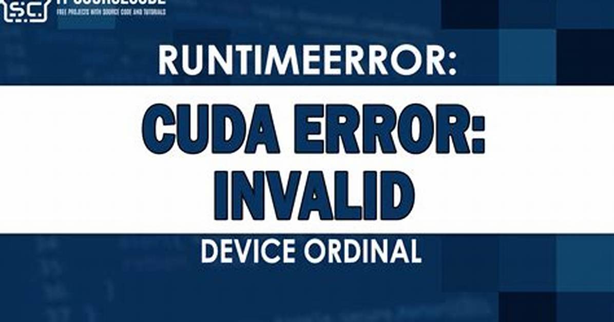 How to Solve "Runtimeerror: Cuda Error: Invalid Device Ordinal"?