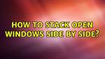 How to Stack Open Windows Side by Side