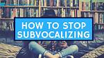 How to Stop Subvocalizing