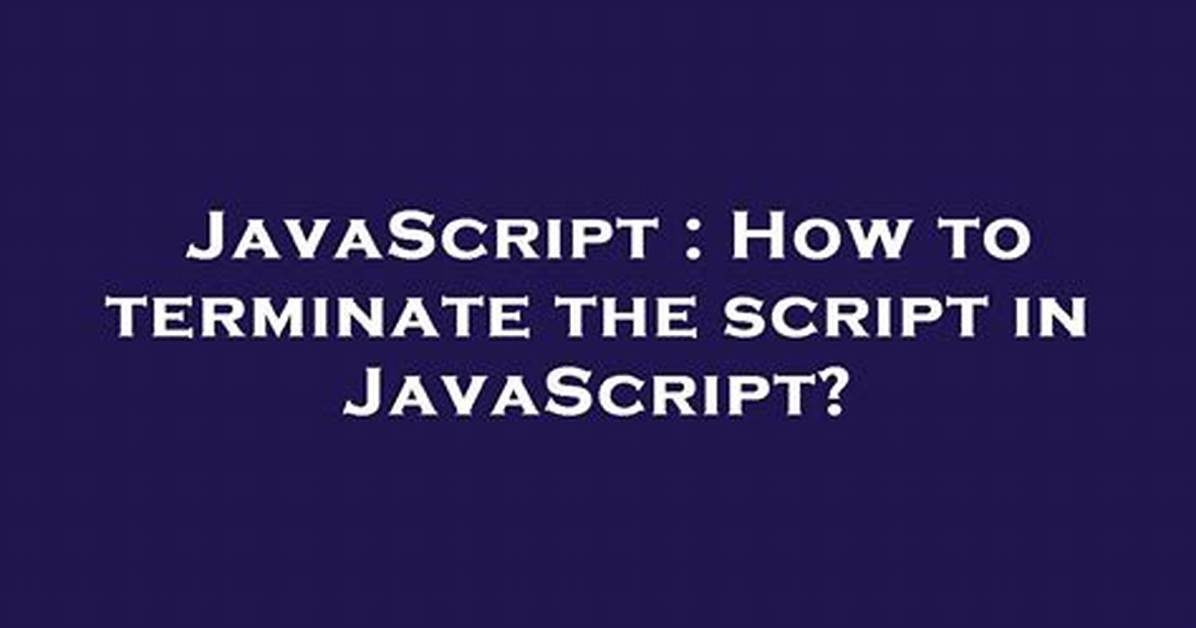 How to Terminate the Script in Javascript?