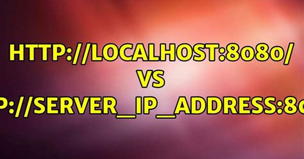 Http: //Localhost:8080/ vs Http: //Server_Ip_Address:8080/