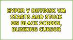Hyper v Diffdisk Vm Starts and Stuck on Black Screen, Blinking Cursor