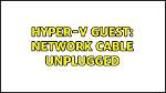 Hyper-v Guest: Network Cable Unplugged