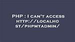 I Can't Access Http: //Localhost/Phpmyadmin/