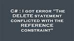 I Got Error "The Delete Statement Conflicted with the Reference Constraint"