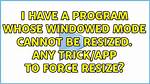 I Have a Program Whose Windowed Mode Cannot Be Resized. Any Trick/App to Force Resize?