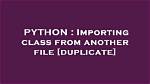 Importing Class from Another File [Duplicate]